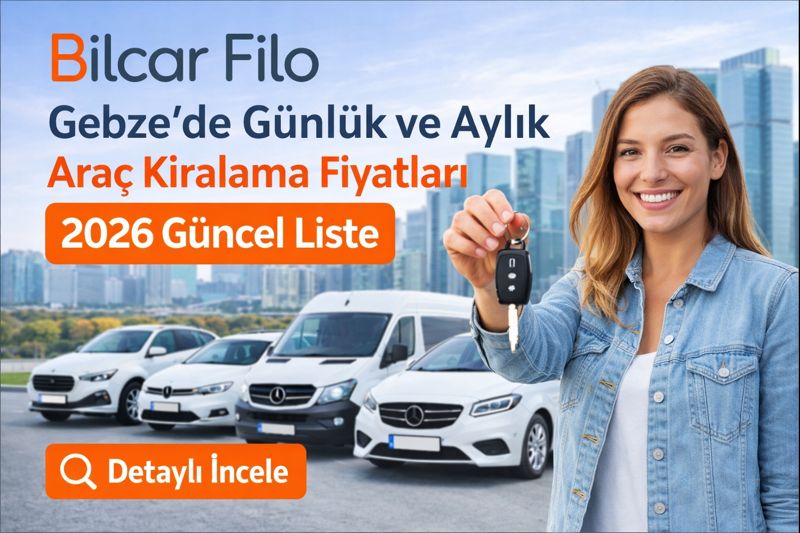 Gebzede Günlük ve Aylık Araç Kiralama Fiyatları 2026 Güncel Liste